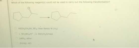 Which of the following reagent(s) could not be used to carry out the following transformation? HSCH2CH2SH, BFy; then Raney NI