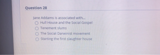 Question 28 Jane Addams is associated with... Hull House and the Social Gospel O Tenement slums The Social Darwinist movement