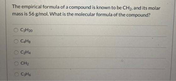 The empirical formula of a compound is known to be CH2, and its molar mass is 56 g/mol. What is the molecular formula of the