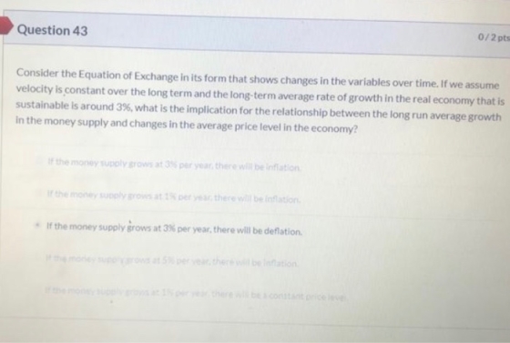 Question 43 072 pts Consider the Equation of Exchange in its form that shows changes in the variables over time. If we assume
