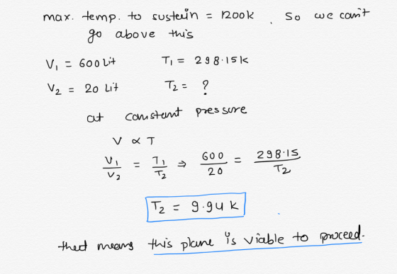 so we cant max. temp. to sustain = look go above this Vi = 600 Lit T, = 298.151 V2 = 20 Lit T2 = ? at constant pressure vat