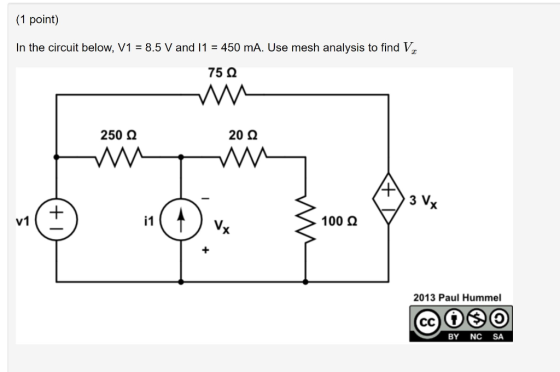 (1 point) In the circuit below, V1 = 8.5 V and 11 = 450 mA. Use mesh analysis to find V. 75 22 250 22 20 22 M AAA 100 22 2013