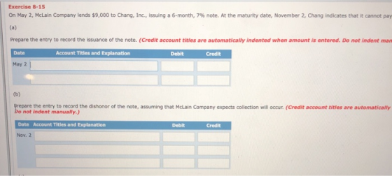 Exercise 8-15 On May 2, McLain Company lends $9,000 to Chang, Inc., Issuing a 6-month, 7% note. At the maturity date, Novembe