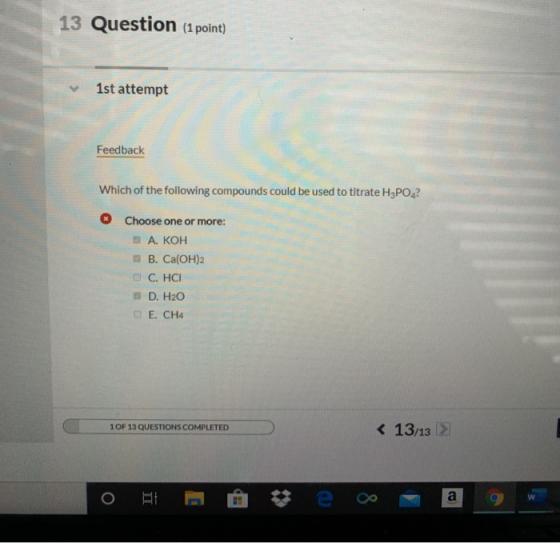 13 Question (1 point) 1st attempt Feedback Which of the following compounds could be used to titrate H3PO4? Choose one or mor