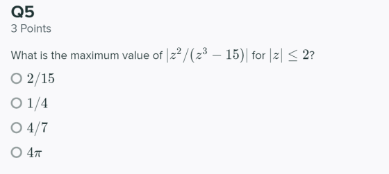 Q5 3 Points What is the maximum value of 22/(23 – 15) for |z< 2? O 2/15 0 1/4 04/7 O 47
