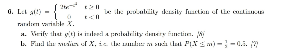 2te-t2 = { t> 0 6. Let g(t) be the probability density function of the continuous 0 t < 0 random variable X. a. Verify that g