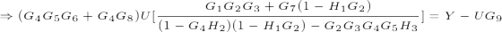 \tiny \Rightarrow (G_4G_5 G_6+G_4 G_8)U[ \frac{G_1G_2G_3+G_7(1-H_1G_2)}{(1-G_4H_2)(1-H_1G_2)- G_2G_3G_4G_5H_3} ]= Y-UG_9
