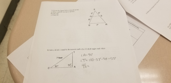 2) Given the figure helow witi OS II R by Find SR c Find os 3 8) Solve: Δ.AT, ound to lhe neaicst lenih. d.e lind all angles and sides) LA-90 7 feet 37