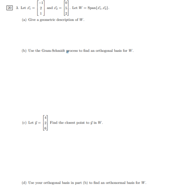 20 3. Let 1 = 2 and = 5. Let W = Span{11, 13). (a) Give a geometric description of W. (b) Use the Gram-Schmidt process to fin