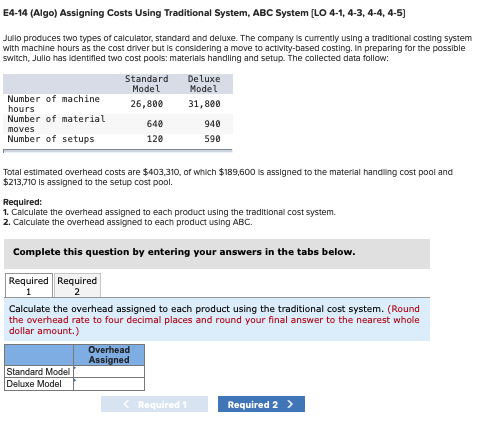 E4-14 (Algo) Assigning Costs Using Traditional System, ABC System (LO 4-1, 4-3, 4-4,4-5) Julio produces two types of calculat