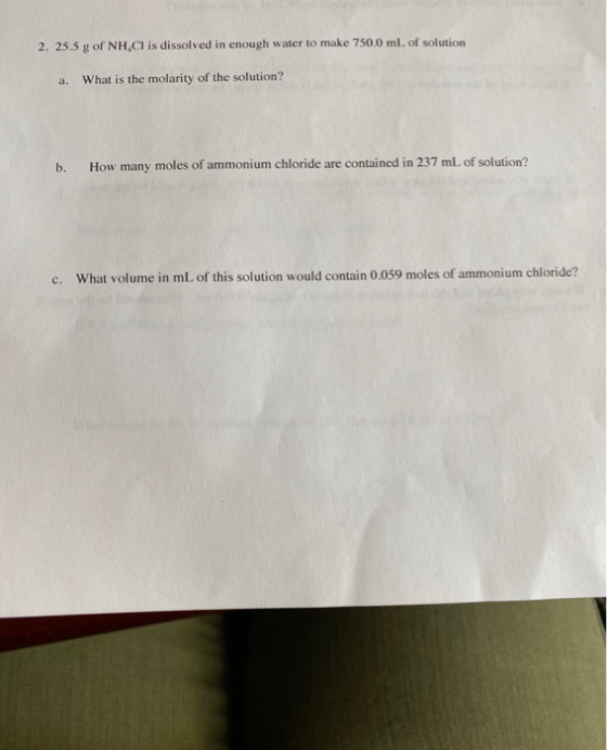 2. 25.5 g of NHCl is dissolved in enough water to make 750.0 mL of solution What is the molarity of the solution? b. How many