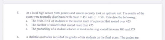 5. At a local high school 5000 juniors and seniors recently took an aptitude test. The results of the exam were normally dist