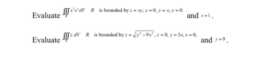mx edVR Evaluate is bounded by 2 - xy, 2-0, y = x, y = 0. and x=1. mzdV R is bounded by z - Vy? -98°, z = 0, y = 3x, x = 0,
