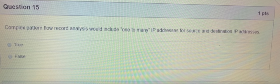 Question 15 1 pts Complex pattern flow record analysis would include one to many IP addresses for source and destination IP