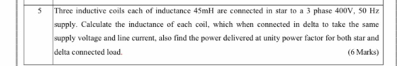 5 Three inductive coils each of inductance 45mH are connected in star to a 3 phase 400V, 50 Hz supply. Calculate the inductan
