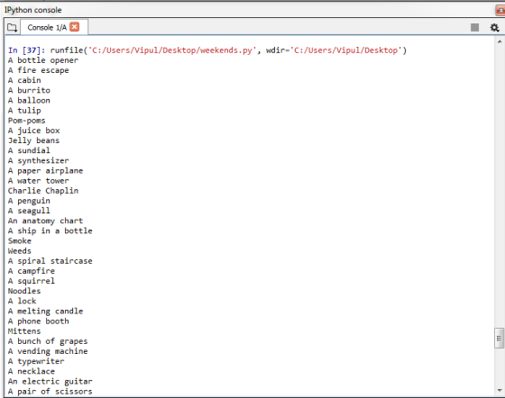 IPython console CConsole 1/A In [37]: runfile(C:/users/vipul/Desktop/weekends.py, wdir=C:/users/vipul/Desktop) A bottle o
