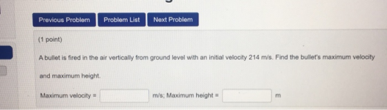 Previous ProblemProblem ListNext Problem (1 point) A bullet is fired in the air vertically from ground level with an initial