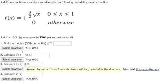 Let X be a continuous random variable with the following probability density function f 0 < x < 1 otherwise 0 Let Y = 10 X: (
