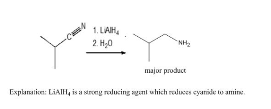1. LAHA 2. H20 NH2 major product Explanation: LiAlH4 is a strong reducing agent which reduces cyanide to amine.