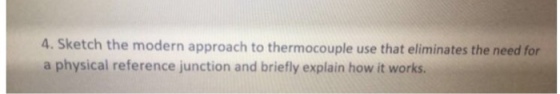 4. Sketch the modern approach to thermocouple use that eliminates the need for a physical reference junction and briefly explain how it works