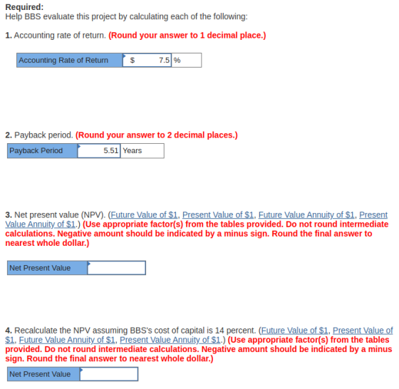 Required: Help BBS evaluate this project by calculating each of the following: 1. Accounting rate of return. (Round your answ