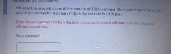 (USLUR 17 .points) What is the present value of an annuity of $500 per year (first cash flow occurs one year from today) for