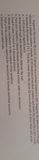 12 Suppose the mean IQ score of people in a certain country is 105. Suppose the director of a college obtains a simple random