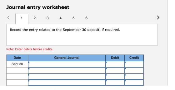 Journal entry worksheet 2 3 4 5 6 Record the entry related to the September 30 deposit, if required. Note: Enter debits befor
