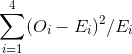 \sum_{i=1}^{4}{}(O_i - E_i)^2 / E_i}