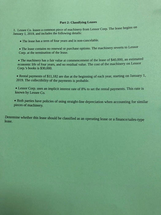 Part 2: Classifying Leases 1. Lessee Co. leases a common piece of machinery from Lessor Corp. The lease begins on January 1,