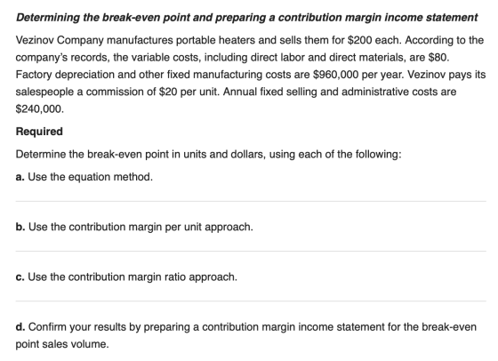 Determining the break-even point and preparing a contribution margin income statement Vezinov Company manufactures portable h