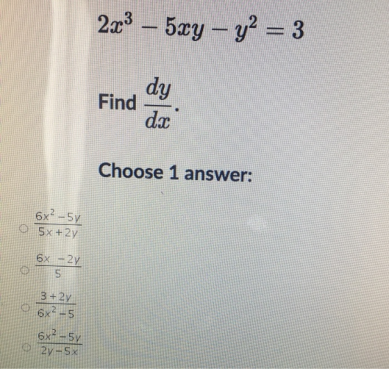 2x3 – 5xy - y2 = 3 dy Find da Choose 1 answer: 6x2 - 57 5x+2y 6x - 2y 5 3 + 2y 6x2-5 6x2-57 2y - 5