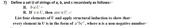 7) Define a set U of strings of a, b, and c recursively as follows:- B. bEU R. If XeU, then axc EU. List four elements of U a
