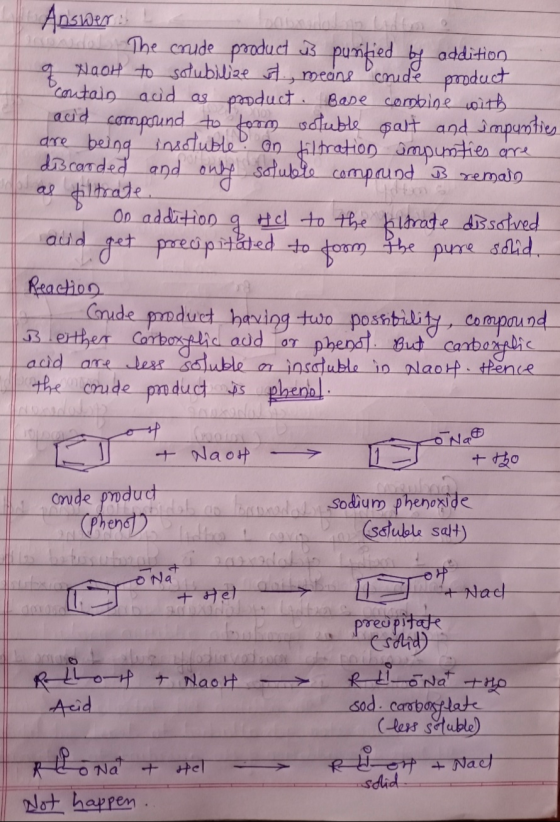 Answer: L ondol The crude product is purified by addition g Naot to solubilize ut, means crude product contain acid as produc
