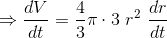 \Rightarrow \frac{dV}{dt}=\frac{4}{3}\pi\cdot 3\ r^2 \ \frac{dr}{dt}