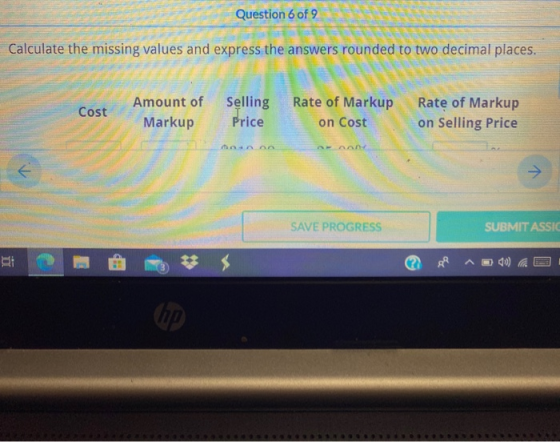 Question 6 of 9 Calculate the missing values and express the answers rounded to two decimal places. Cost Amount of Markup Sel