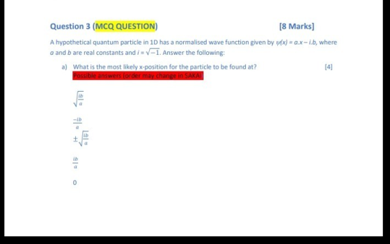 Question 3 (MCQ QUESTION) [8 Marks) A hypothetical quantum particle in 10 has a normalised wave function given by y(x) = a.x-