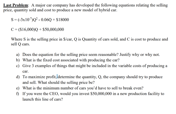 Last Problem: A major car company has developed the following equations relating the selling price, quantity sold and cost to