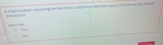 A major problem concerning the internet is to determine what laws apply to the intemet and internet transactions Select one: