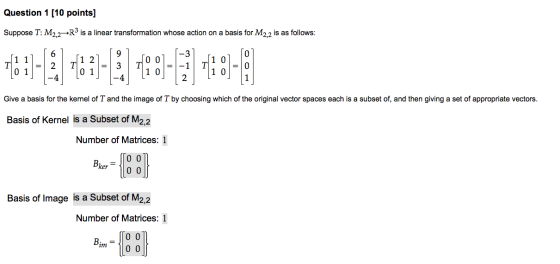 Question 1 [10 points] Suppose T: M2.2-R3 is a linear transformation whose action on a basis for M2,2 is as follows: Give a b