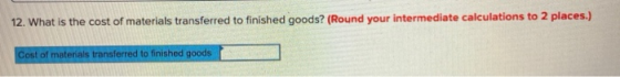 12. What is the cost of materials transferred to finished goods? (Round your intermediate calculations to 2 places.) Cost of