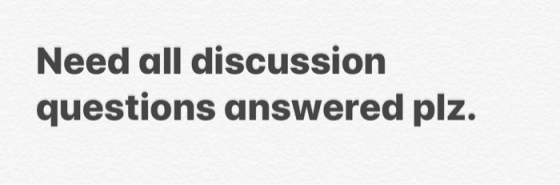 Need all discussion questions answered plz.