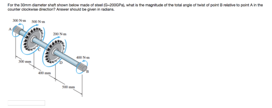 For the 30mm diameter shaft shown below made of steel (G-200GPa), what is the magnitude of the total angle of twist of point