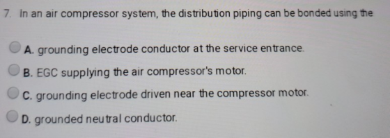 In an air compressor system, the distribution piping can be bonded using the 7. A. grounding electrode conductor at the servi