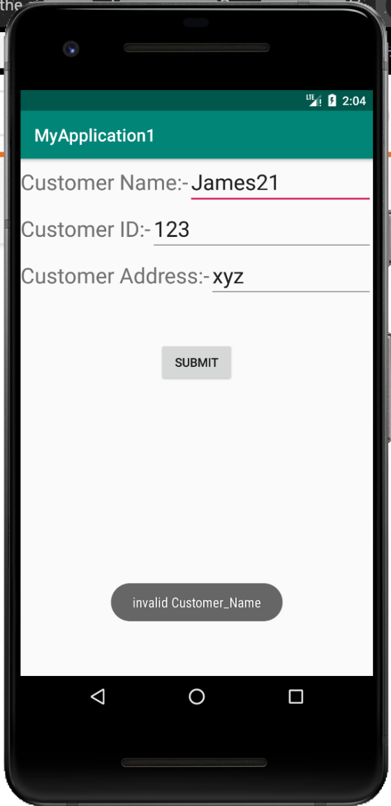the | | | 2:04 MyApplication1 Customer Name:-James21 Customer ID:- 123 Customer Address:- xyz SUBMIT invalid Customer_Name