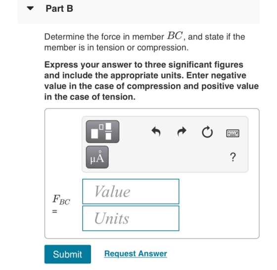 Part B Determine the force in member BC, and state if the member is in tension or compression. Express your answer to three s