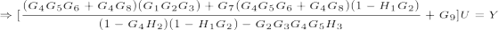 \tiny \Rightarrow [ \frac{ (G_4G_5 G_6+G_4 G_8)(G_1G_2G_3)+G_7 (G_4G_5 G_6+G_4 G_8)(1-H_1G_2)}{(1-G_4H_2)(1-H_1G_2)- G_2G_3G_4G_5H_3} + G_9]U= Y