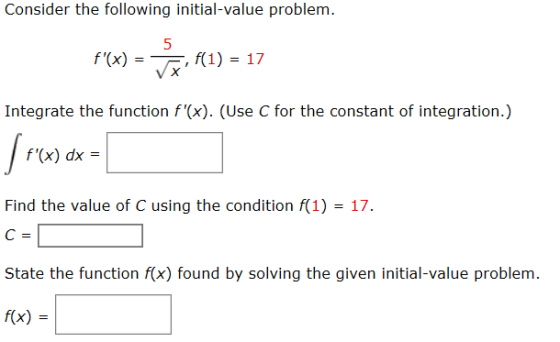 Consider the following initial-value problem. 5 f(x) f(1) = 17 Integrate the function f(x). (Use C for the constant of inte