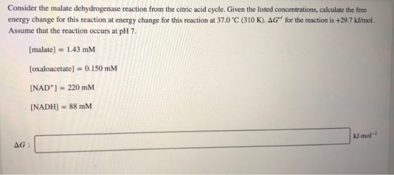 Consider the malate dehydrogenase reaction from the citric acid cycle. Given the listed concentrations, calculate the free en