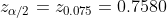 z_{\alpha/2} = z_{0.075} = 0.7580